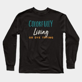 Stylist Pun Colorfully Living or Dye Trying Long Sleeve T-Shirt